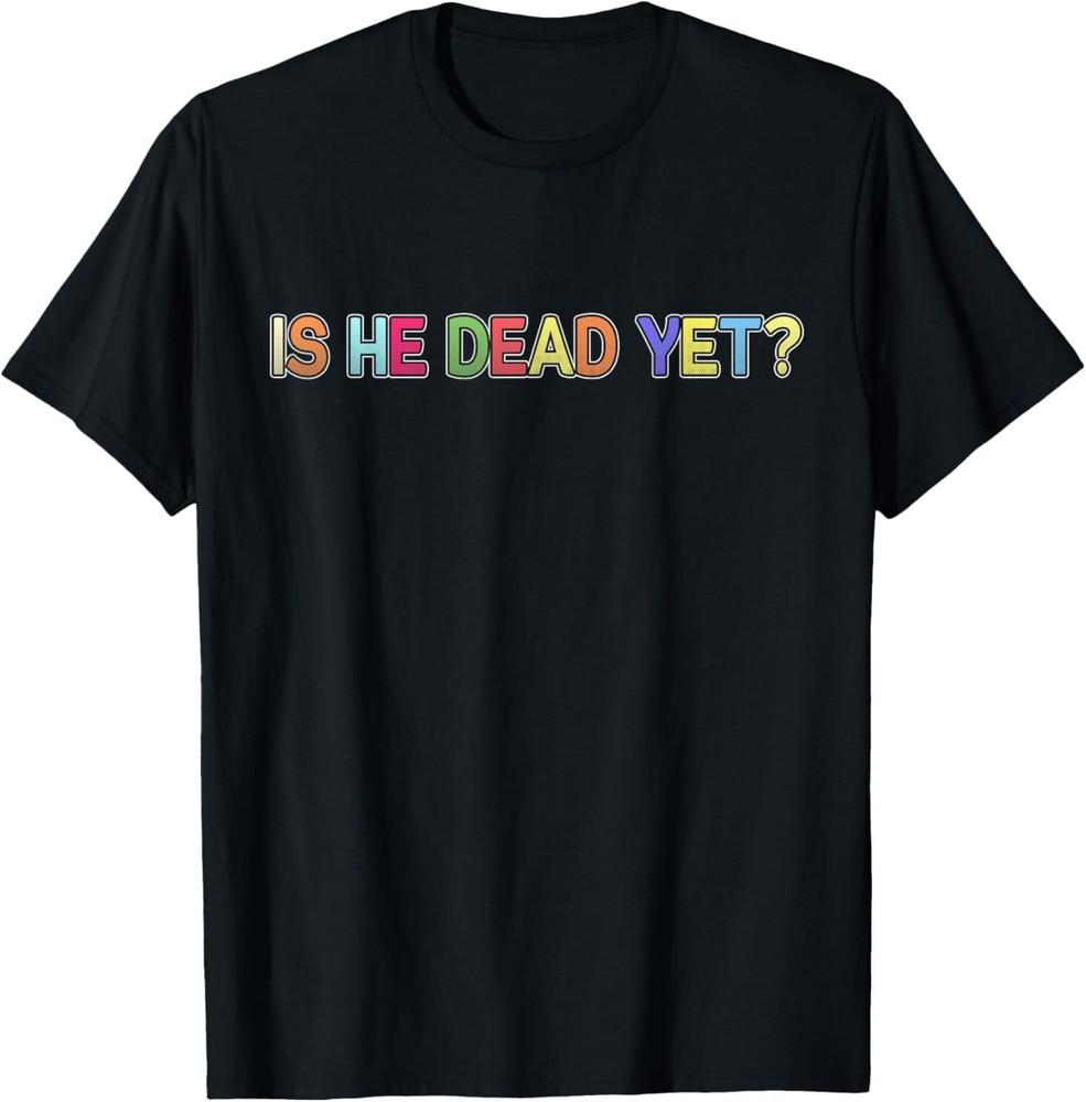Is He Vintage Dead Yet Funny Saying Dark Humor Gifts T-Shirt Unisex T-Shirt
