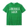 Funny Liberals Suck Shirt Republican Conservatives Tee T-Shirt Tops Shirts New Coming Cotton Adult T Shirts