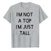 Funny Humor Im Not A Top Im Just Tall Bold Block Letter Printed Cotton Tshirt Unisex Loose Streetwear Hip Hop Minimal Top Tees