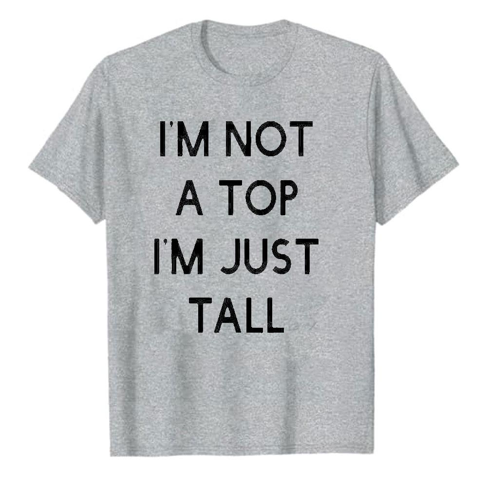 Funny Humor Im Not A Top Im Just Tall Bold Block Letter Printed Cotton Tshirt Unisex Loose Streetwear Hip Hop Minimal Top Tees