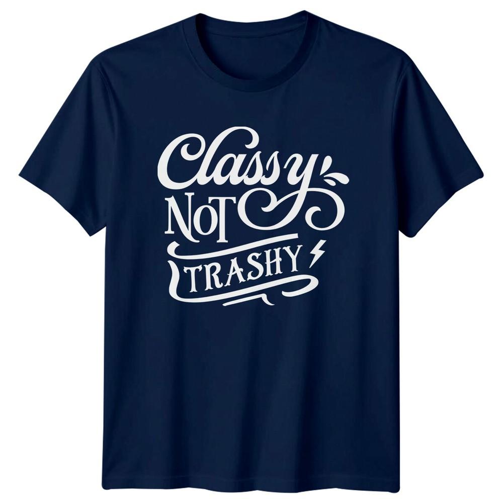 Classy Not Trashy Sarcastic Quote Graphic TShirt Novelty Gift Tee