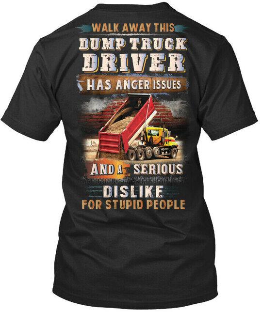 

Dump Truck Driver Has Anger Issues Walk Away This A TShirt Made in USA S to 5XL Unisex T-Shirt XXXXL