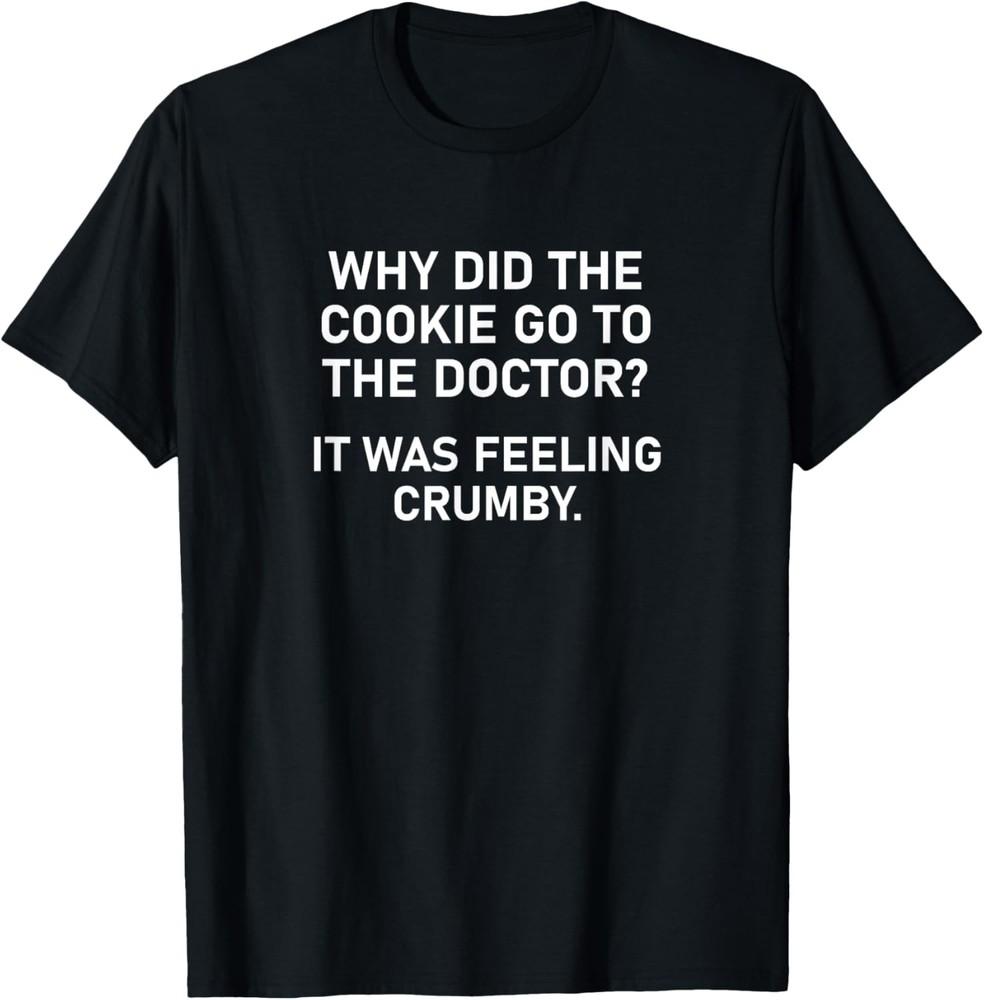 Why Did The Cookie Go To The Doctor, Funny, Jokes, Sarcastic T-Shirt Unisex T-Shirt XXXXL