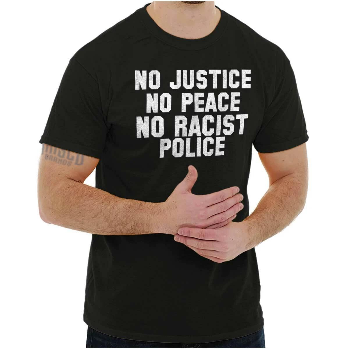 No Justice No Peace No Racist Police Protest Womens or Mens Crewneck T Shirt Tee XXXXL