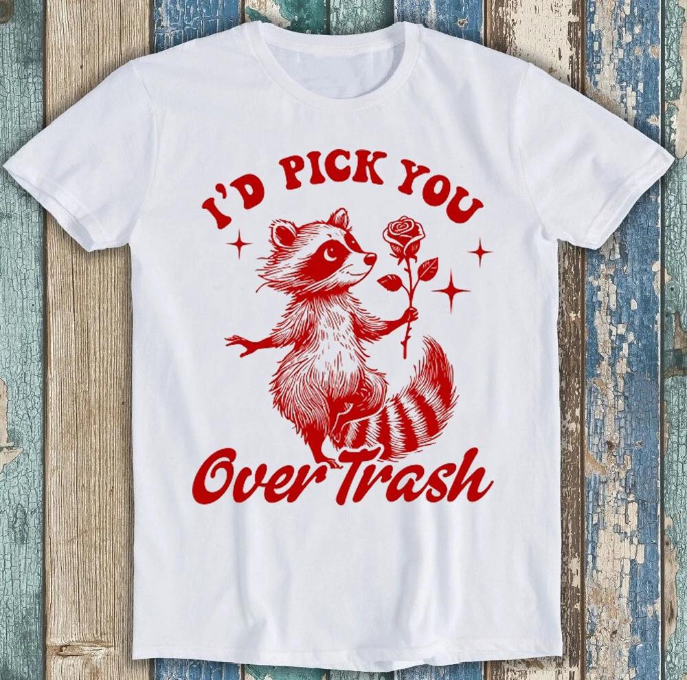 Valentine s Day Raccoon I d Pick you Over Trash Funny Gift Tee T Shirt 1886 L