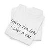Entschuldigung, ich bin spät, ich habe ein Katzen-T-Shirt gesehen - Inspiriertes T-Shirt für Witzliebhaber
