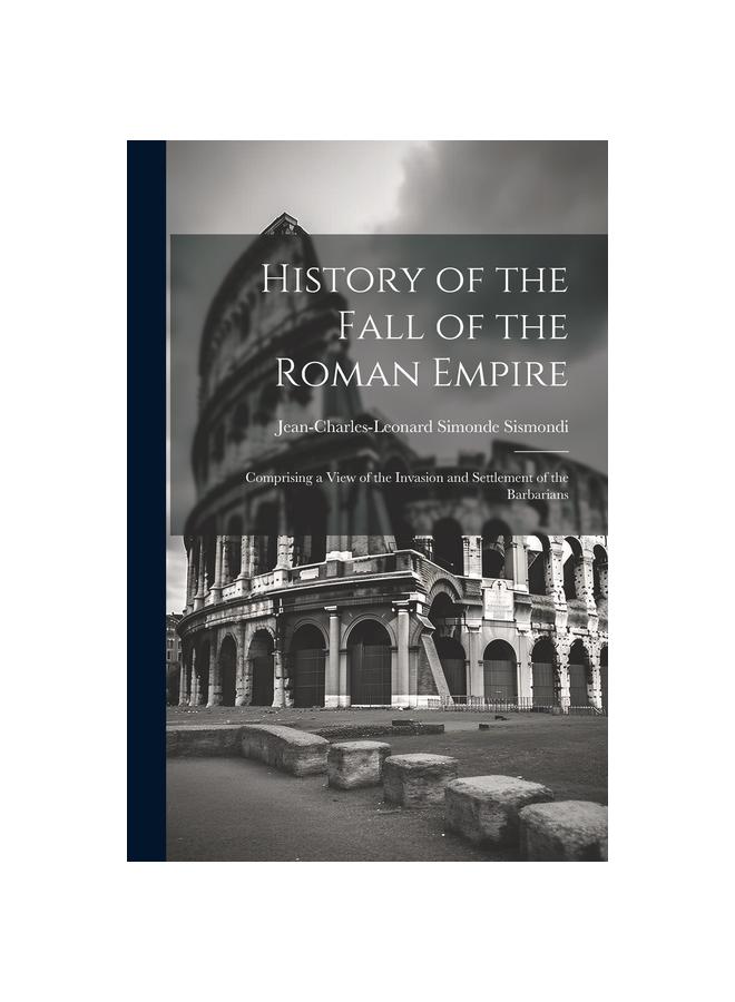 Książka History of the Fall of the Roman Empire : Comprising a View of the Invasion and Settlement of the Barbarians