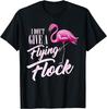 I Don't Give A Flying Flock Funny Flamingo Novelty Gift T-Shirt