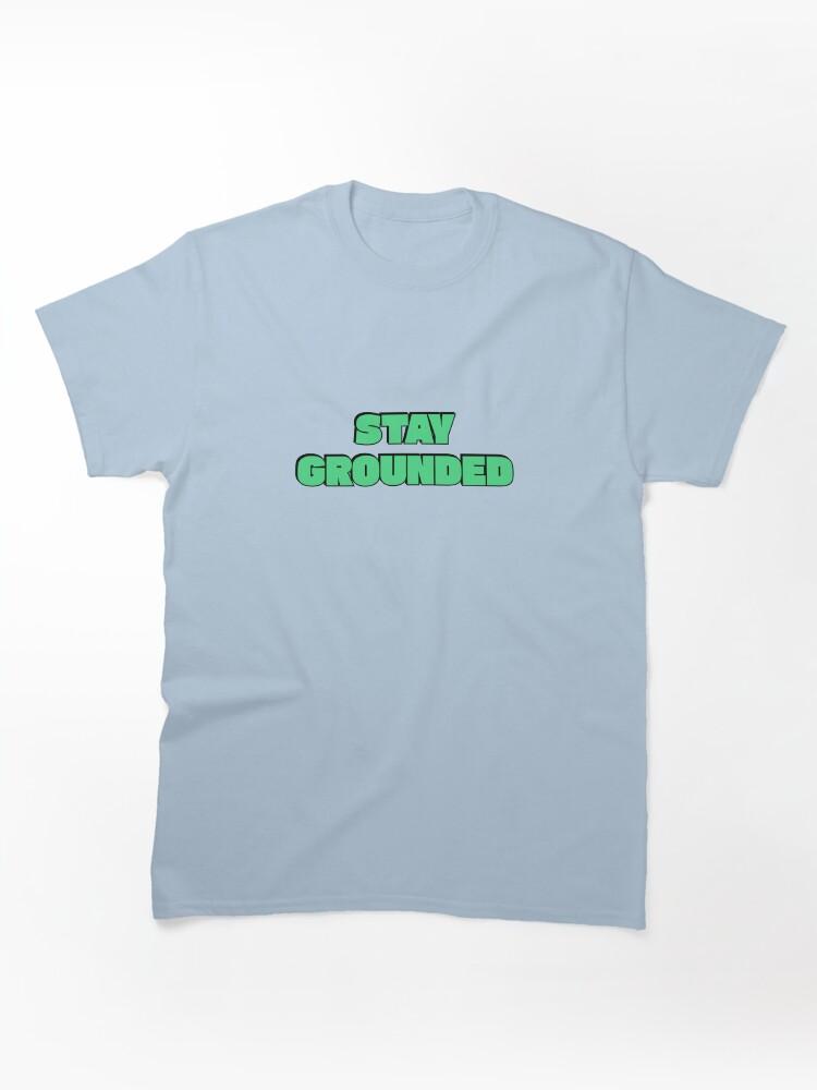 Grounded Stay Grounded Classic Unisex T-Shirt