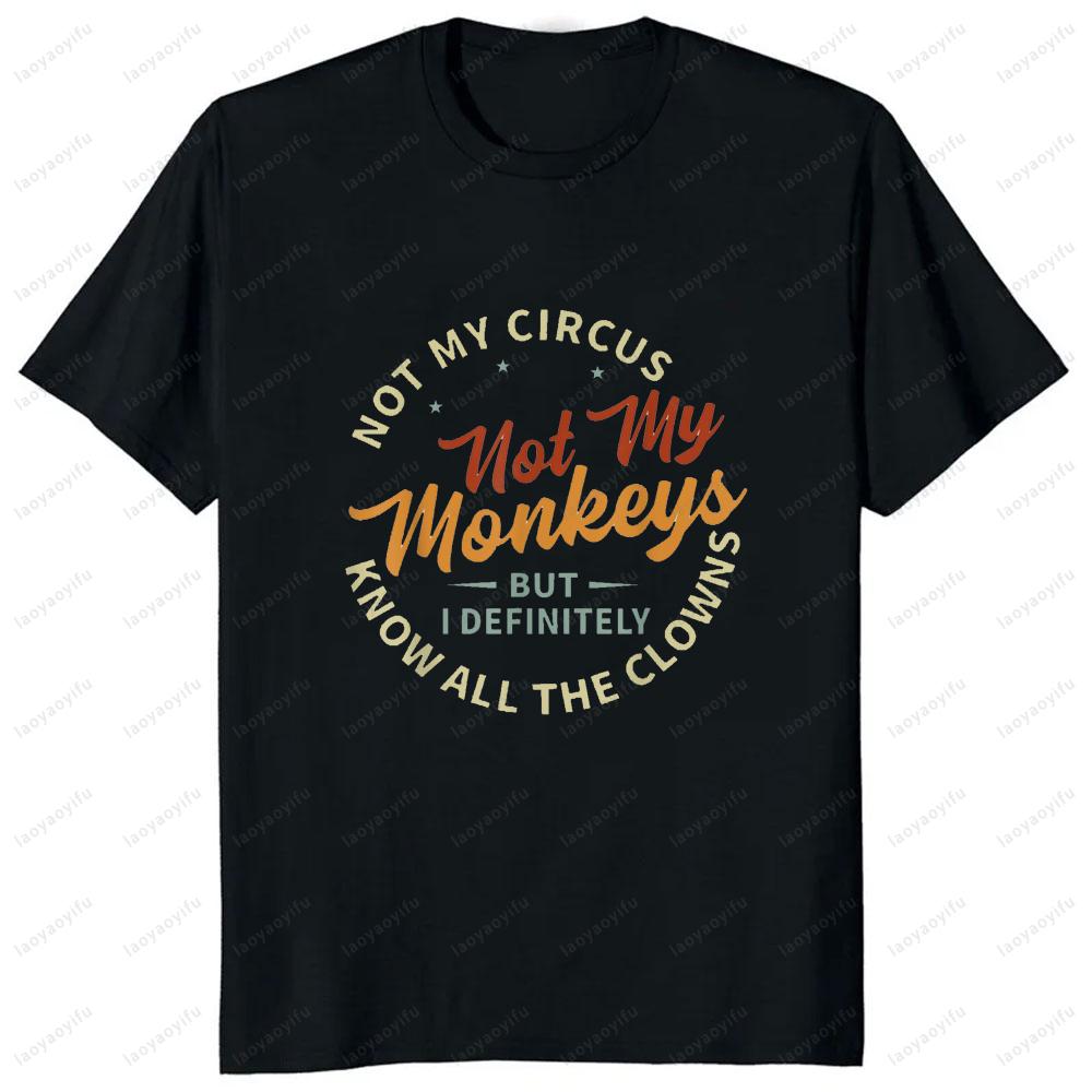 Not My Circus Not My Monkeys But I Know The Clowns T-Shirt Funny Joke Casual Fashion Loose Comfort Breathe Man Tshirt Soft Tees