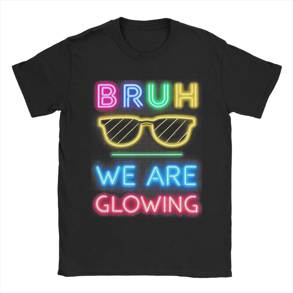 Unisex Bruh We Are Glowing T Shirts  Cotton Clothes Awesome Short Sleeve O Neck Tees Gift Idea TShirt