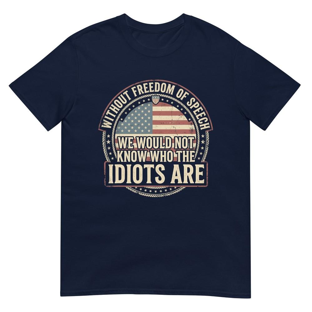 Without Freedom Of Speech We Would Not Know Sarcastic Tshirt S