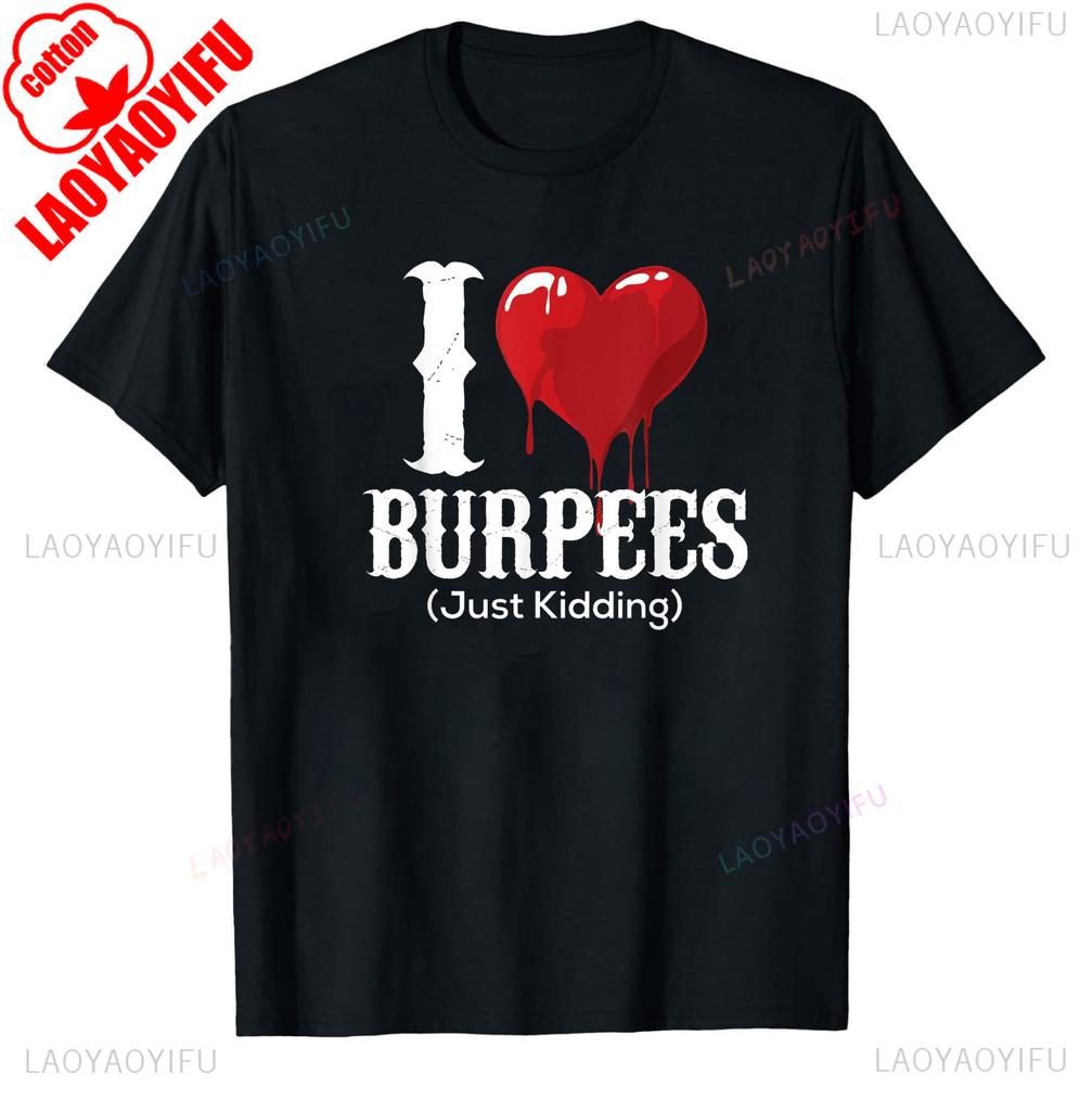Funny I Love Burpees Just Kidding Burpee Workout Gym Gift TShirt Streetwear Graphic T Shirts Summer Tops Oneck COTTON Tee Tops