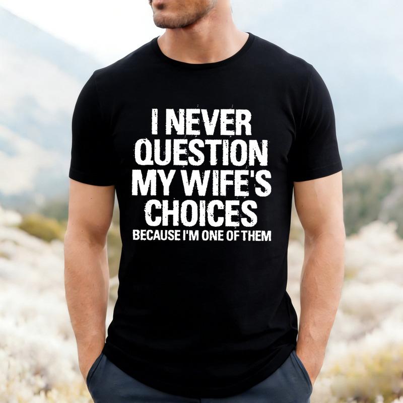 I Never Question My Wifes Choices Because Im One Of Them Unisexs T Shirt Funny Husband Tee Marriage Humor Casual Top For Unisex Gift