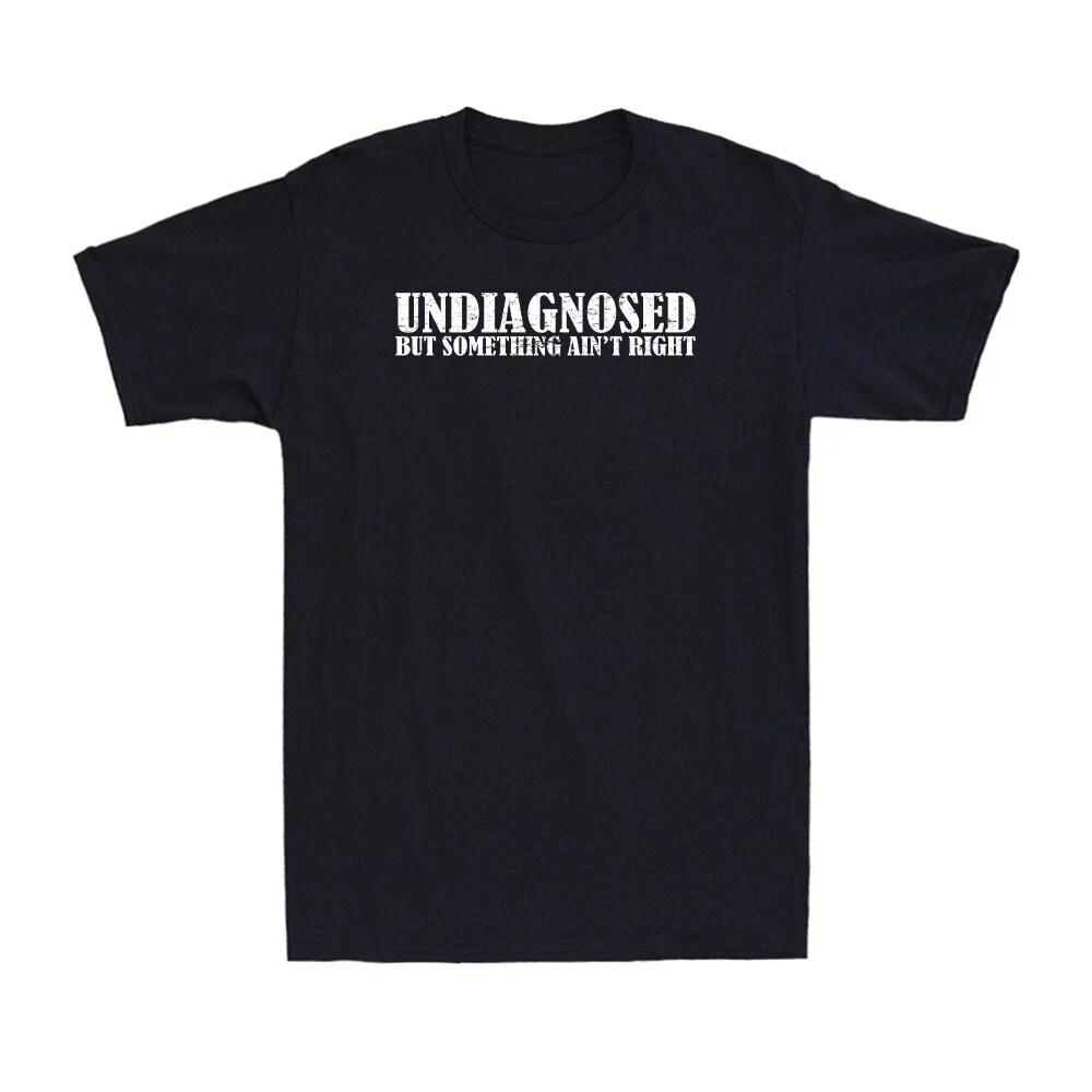 Undiagnosed But Something Ain t Right Funny Mental Health Saying Men s T-Shirt S