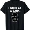 I Work At A Bank T Shirt Funny Saying Robber Banker Streetwear Stretched Unisex Casual Breatha