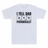 Tee Nerds I Fathers Periodically Gift Shirt T Unisexs Science Day Dad Jokes Tell