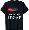BREAKING NEWS IDK IDC and IDGAF Funny Sarcasm Sarcastic T-Shirt