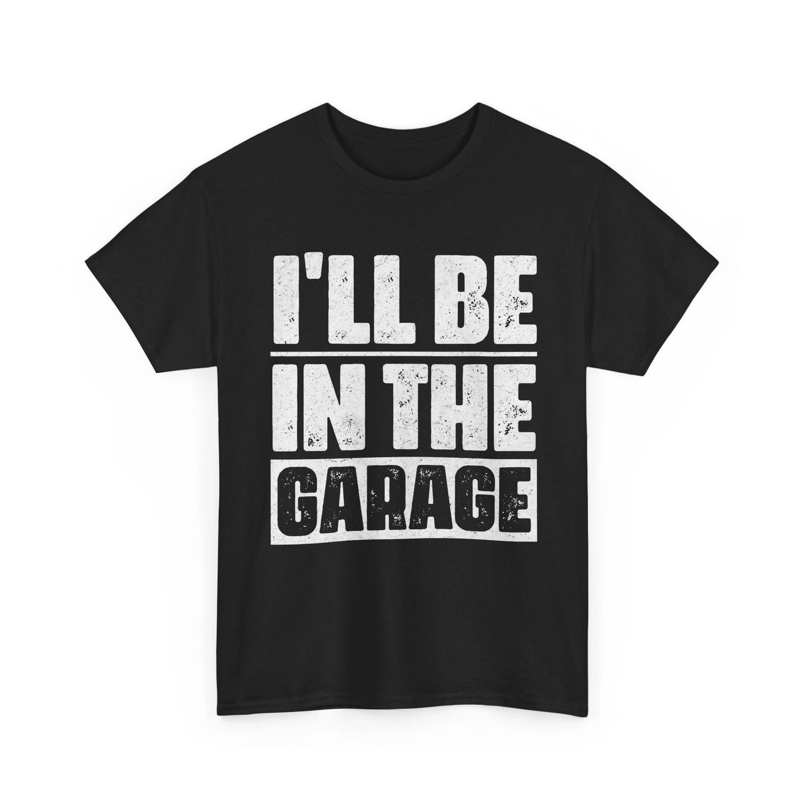 I ll Be In The Garage Sarcastic Shirt, Garage Car Mechanic Lovers Funny Shirt M