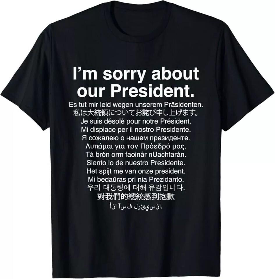 I m Sorry About Our President funny anti Trump T-Shirt, Unisex Tee M