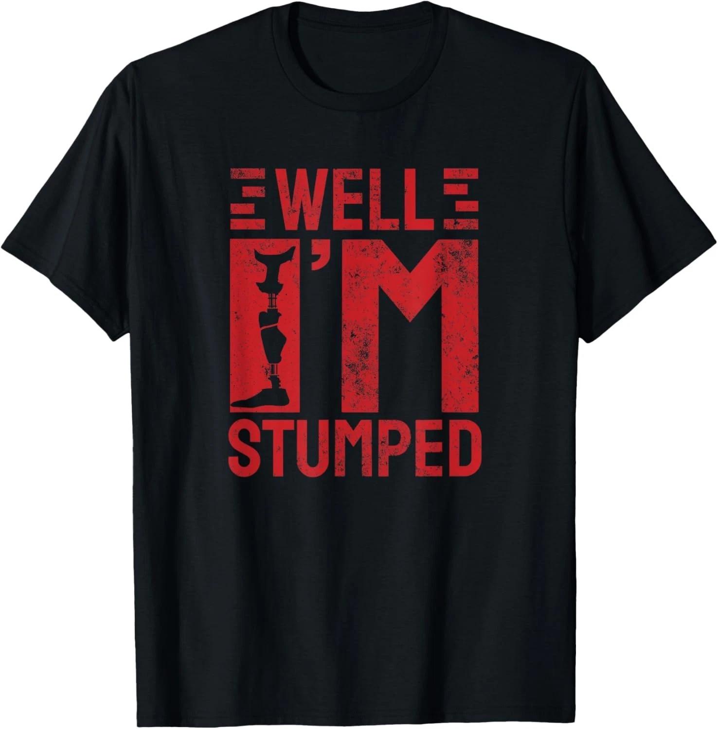 Well I m Stumped Prosthetic Leg Funny Amputee Gift Unisex T-Shirt 4XL
