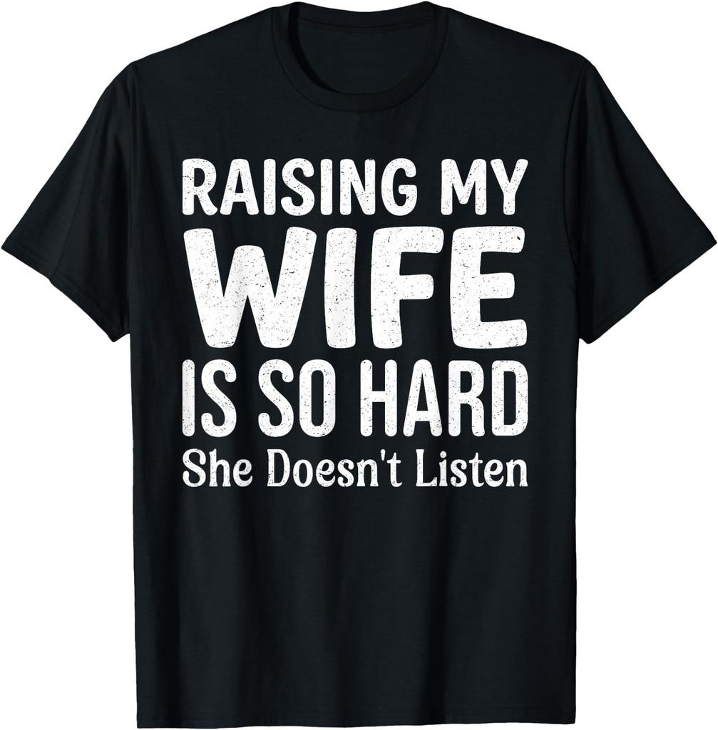 Raising My Wife is So Hard She Doesn't Listen T-Shirt