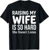 Raising My Wife is So Hard She Doesn't Listen T-Shirt