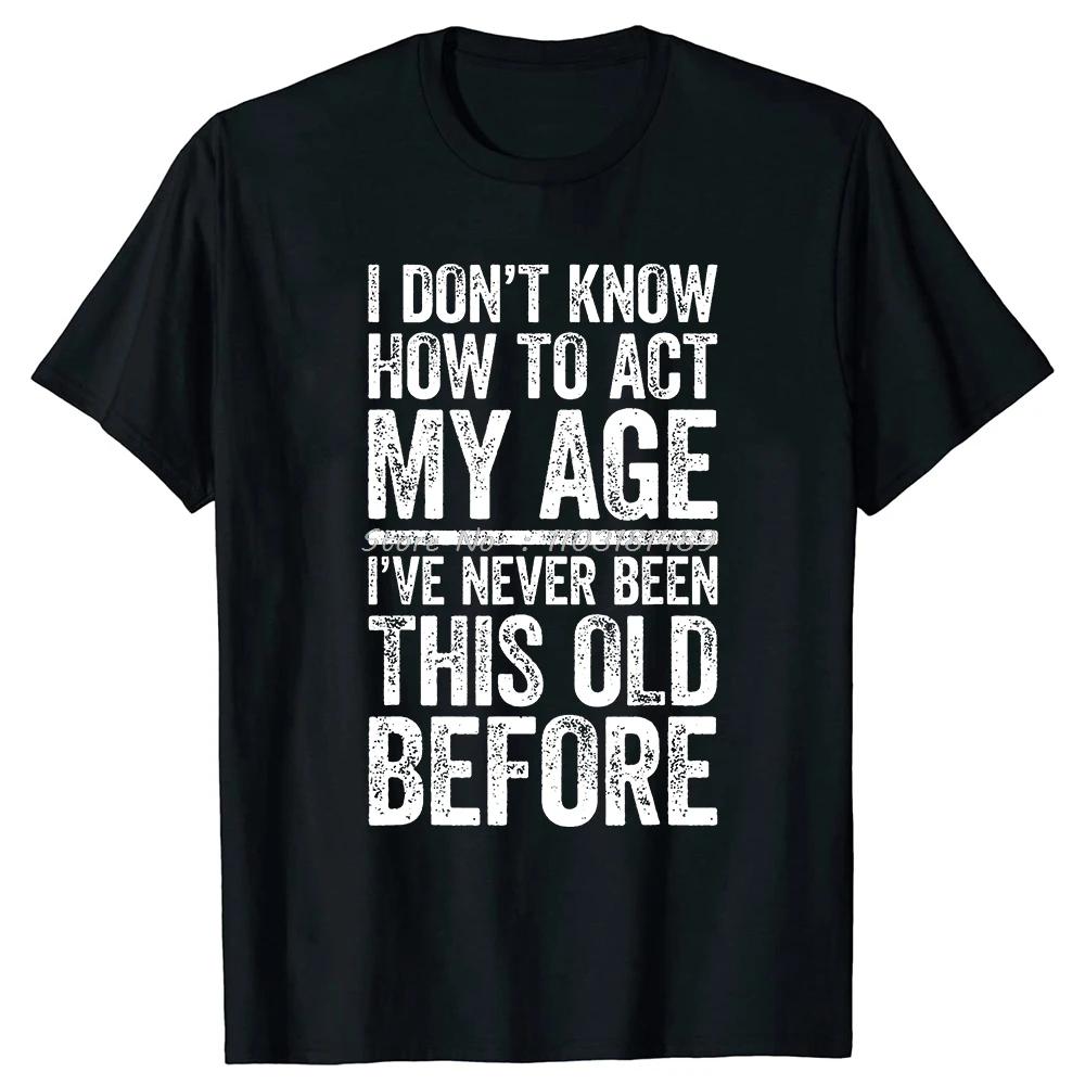I Don't Know How To Act My Age T-Shirt Retirement Graphic  Streetwear Short Sleeve Gifts T-shirt Retired Men Clothing