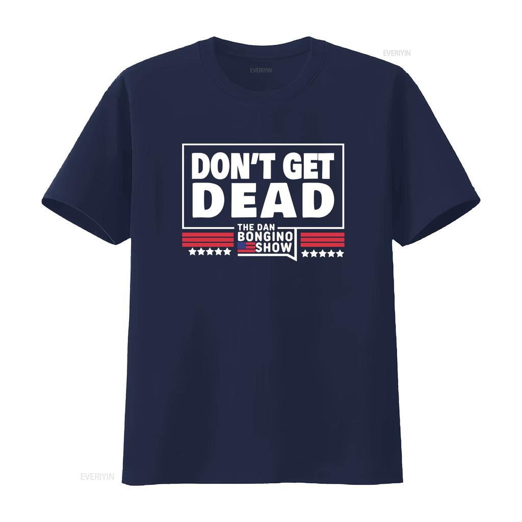 Don T Get Dead The Dan Bongino Show Shirt Size S 5XL Vintage Washed Top For Everyday Wear Graphic Soft Stretched Slightly