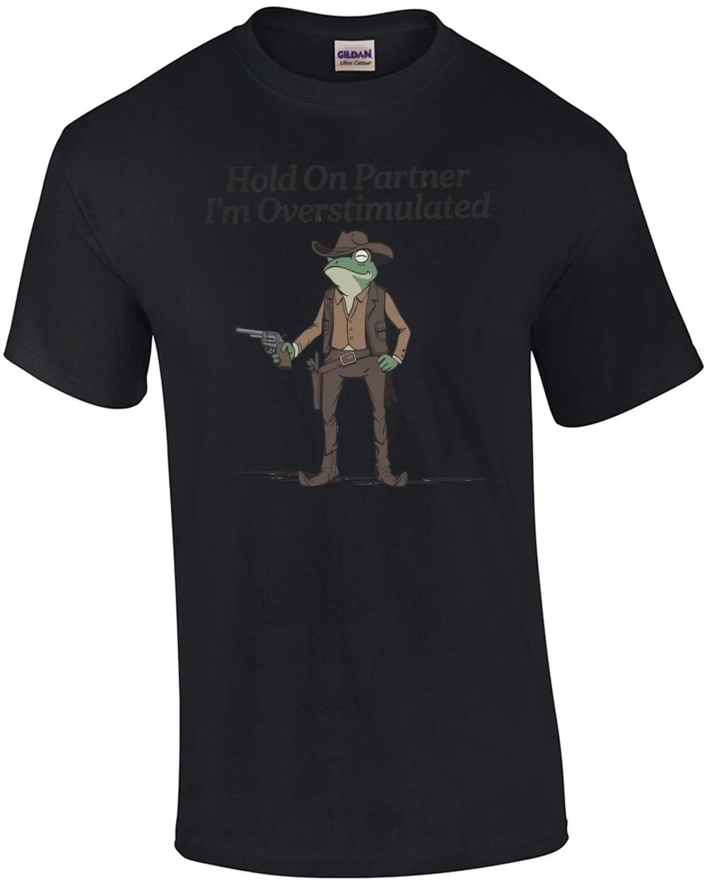 Hold on Partner I m Overstimulated T-Shirt 3XL