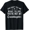 You Can't Tell Me What To Do You're Not My Granddaughter T-Shirt Mens Womens Tees Top