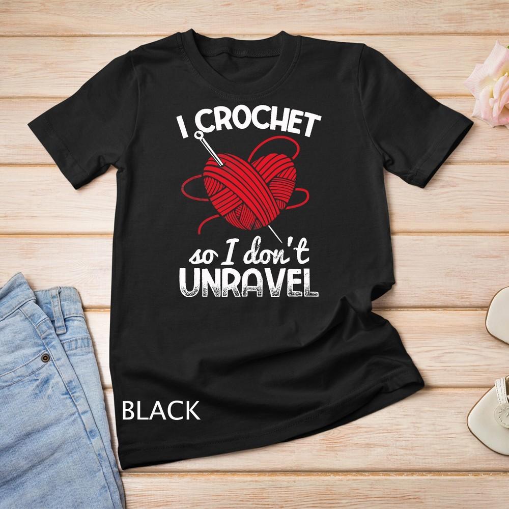 I Crochet So I Don't Unravel Crocheting T-Shirt Unisex T-shirt