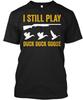 Play Duck Goose Hunting - I Still T Shirt Made In the USA Size S To 5XL