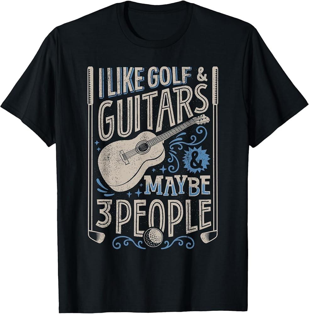 I Like Golf And Guitars And Maybe 3 People Funny Men TShirt Unisex T-Shirt