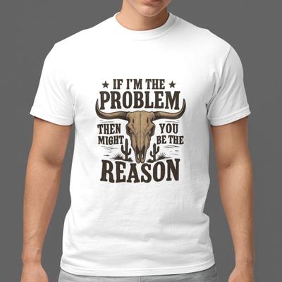 If I'm The Problem You Might Be The Reason Western Cowboy Funny T-Shirt