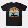 I Like Kayak Fishing And Maybe 3 People Made In Australia T-Shirt