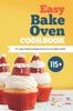 The Easy Bake Oven Cookbook : 115+ Easy & Delicious Recipes That You'll Love To Bake and Eat Book