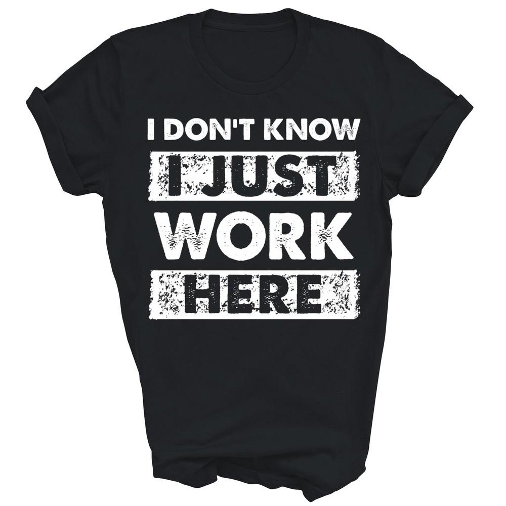 

Funny I Dont Know I Just Work Here Unisex Shirt Gift Women Men S