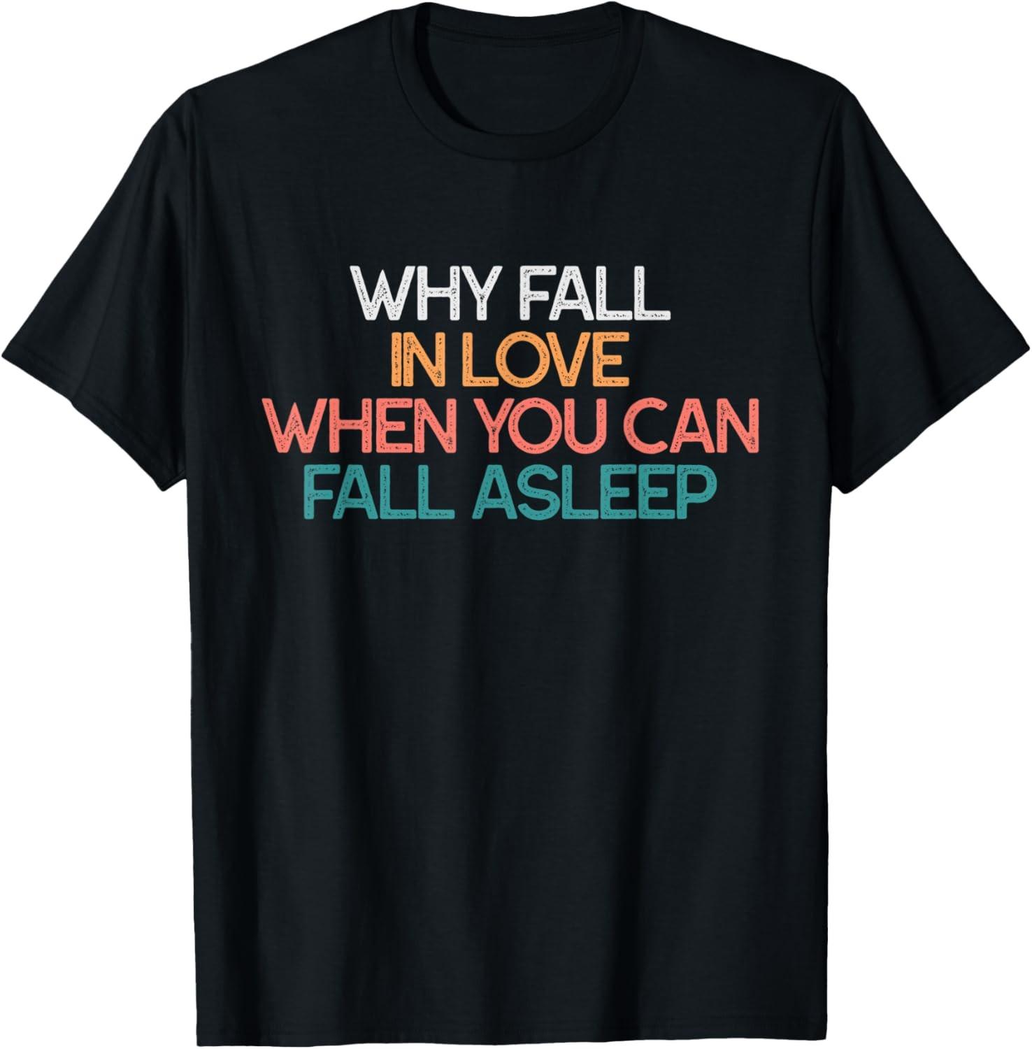 Why Fall In Love When You Can Fall Asleep Sarcastic Quote T-Shirt S разноцветный