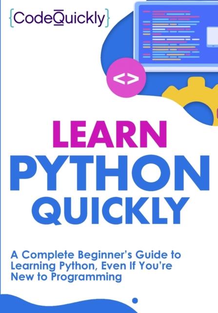 The Learn Python Quickly : A Complete Beginner's Guide To Learning Python, Even If You're New To Programming Book