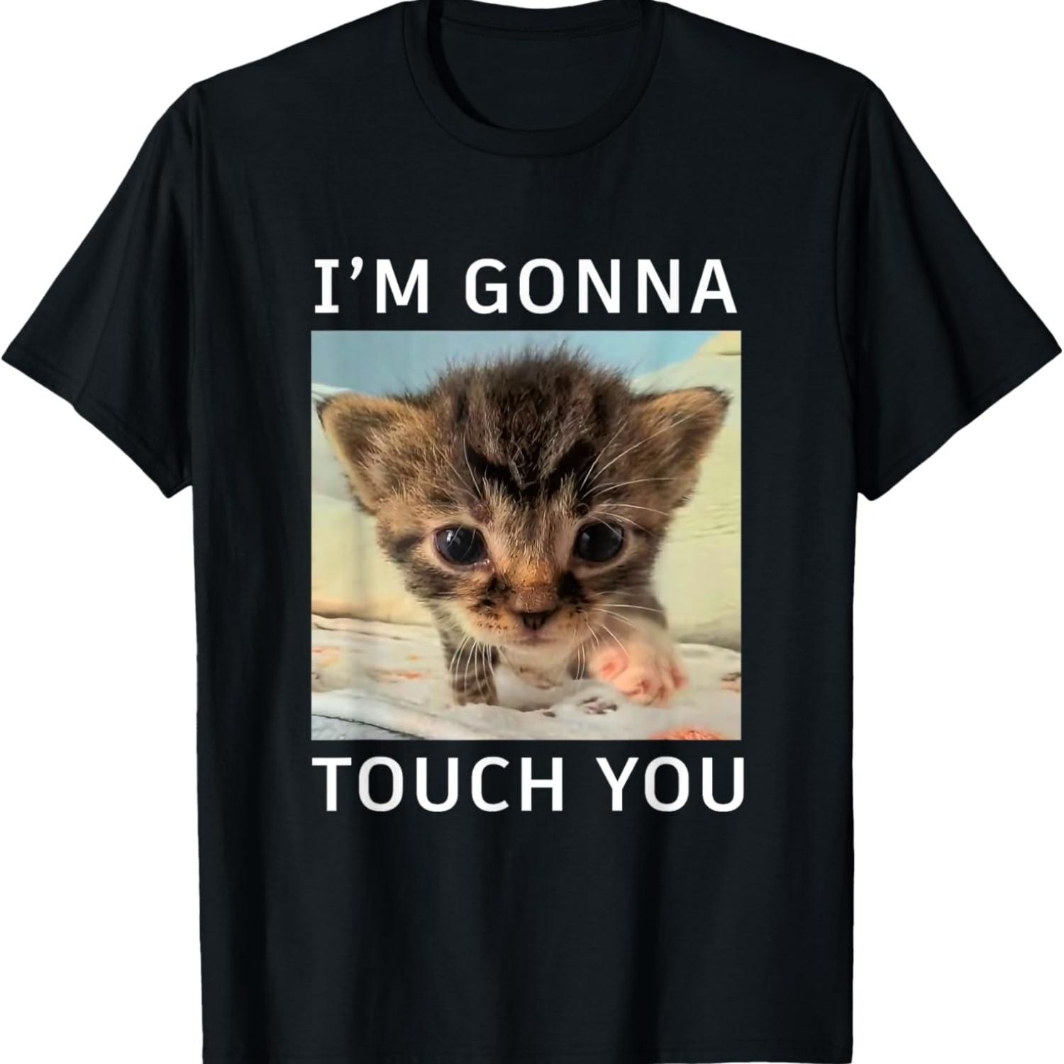 Funny Cute Kitten I’m Gonna Touch You Cat Meme Lovers Humor T-Shirt for Men Women S чёрный