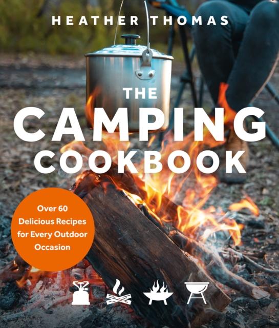 The The Camping Cookbook : Over 60 Delicious Recipes for Every Outdoor Occasion Book