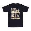 Lets Drink and Make Bad Decisions Funny Tee Cotton Short Sleeve Casual Summer Party Gift for Men Novelty Oneck Breathable Top