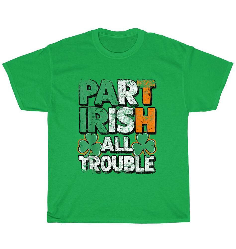 NEW Part Irish All Trouble Shamrock Clover St Patricks Day T-Shirt Unisex Gift