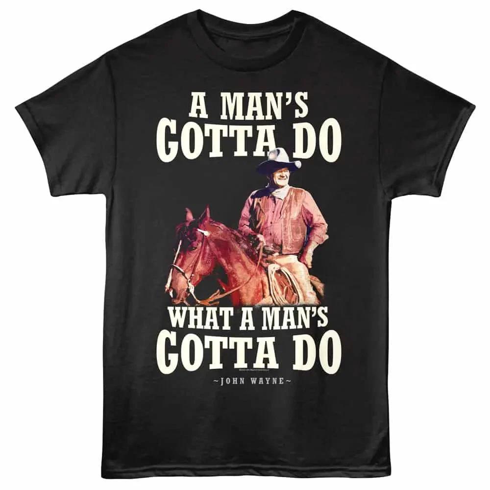 

John Wayne a Man s Gotta Do Men s T Shirt S