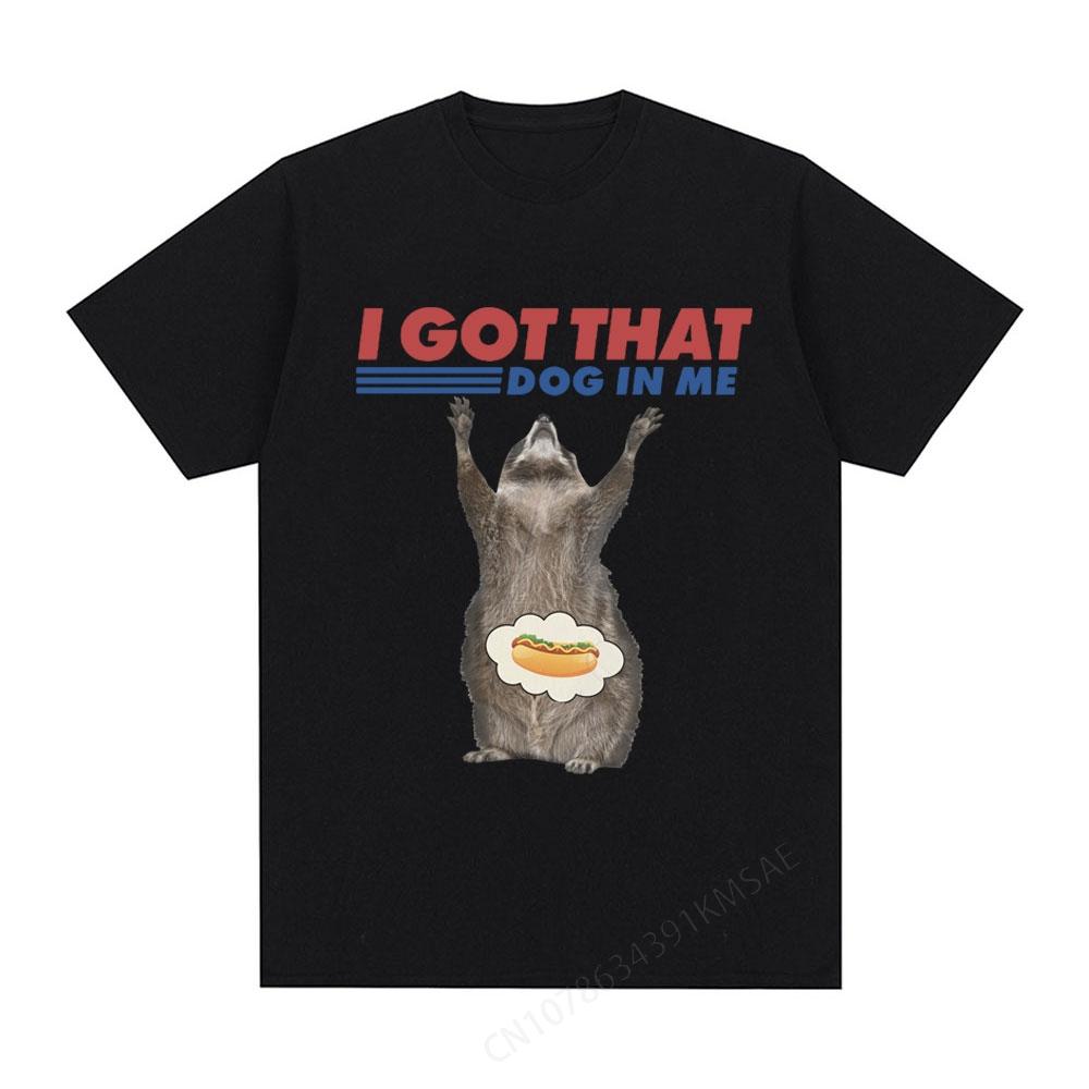 I Got That Dog In Me Tshirt Funny Raccoon Lover Gift Meme Short Sleeve T Shirts Cotton Comfort Loose Tshirts Oversized