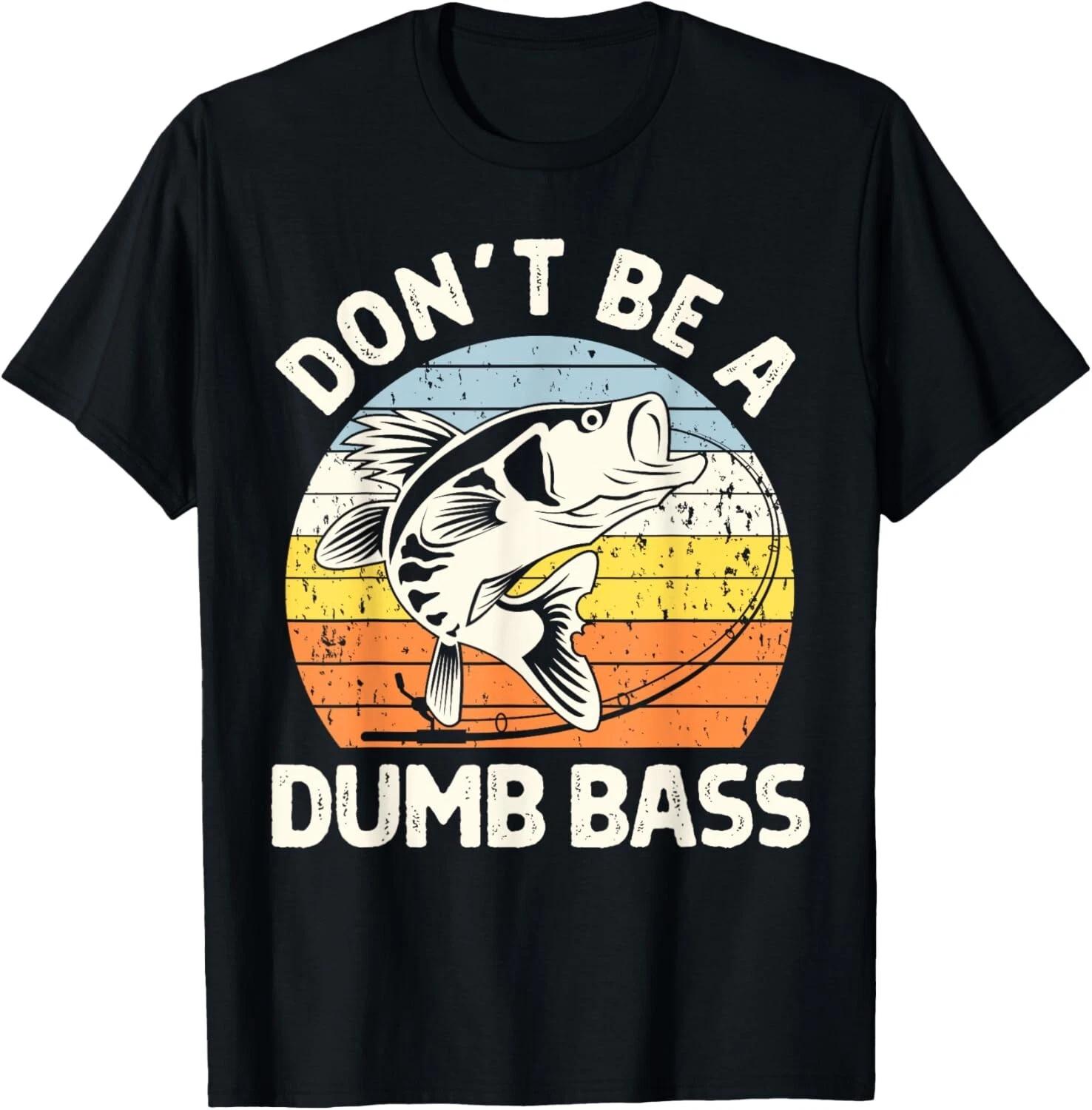 Classic Funny Dont Be A Dumb Bass Adult Humor Dad Fishing Gift Unisex T-Shirt S