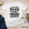If I Can't Bring My Pomeranian - Pomeranian Lover Unisex T-shirt
