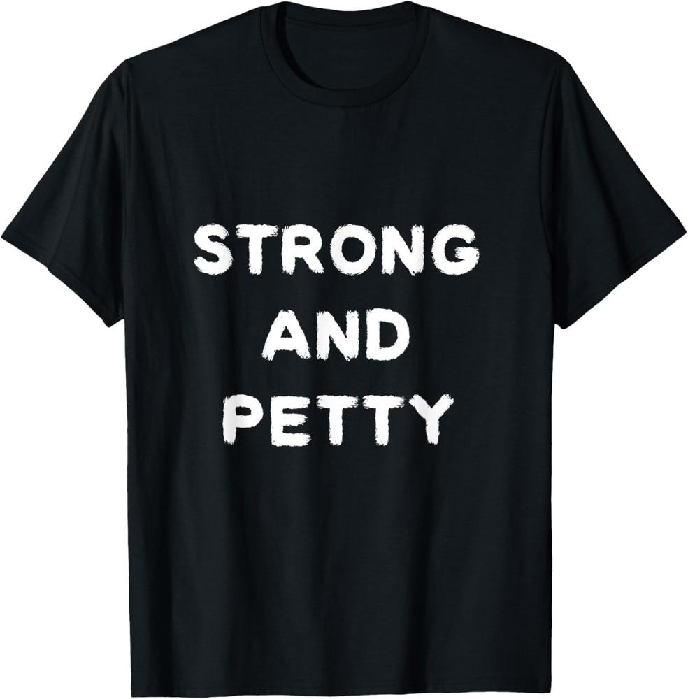 

Strong and petty T-shirt Funny petty sarcastic teen shirt T-Shirt Unisex T-Shirt M