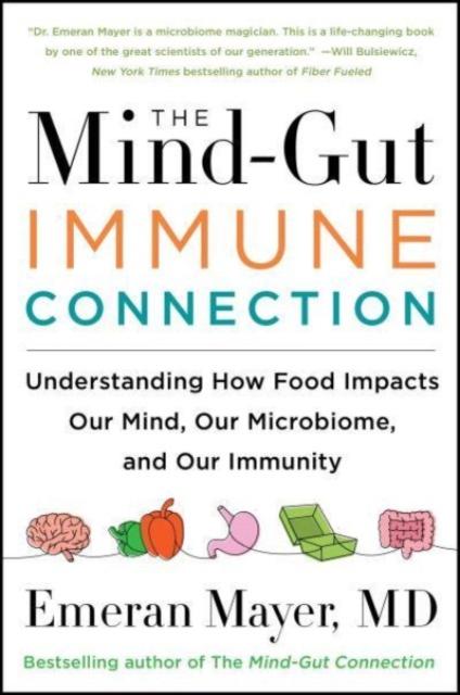 The The Mind-Gut-Immune Connection : Understanding How Food Impacts Our Mind, Our Microbiome, and Our Immunity Book